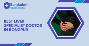 Best Liver Specialist Doctor in Rongpur, Bangladesh.