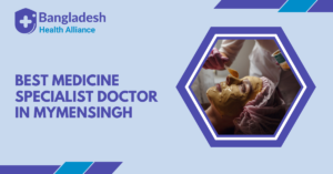 Best Medicine Specialist Doctor in Mymensingh