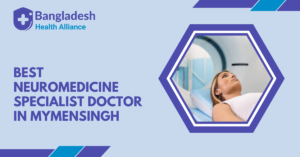 Best Neuromedicine Specialist Doctor in Mymensingh