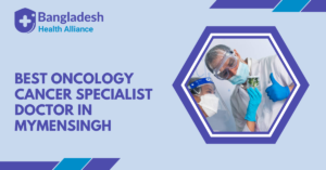 Best Oncology/Cancer Specialist Doctor in Mymensingh, Bangladesh.
