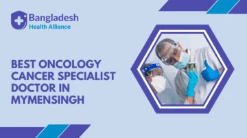 Best Oncology/Cancer Specialist Doctor in Mymensingh, Bangladesh.
