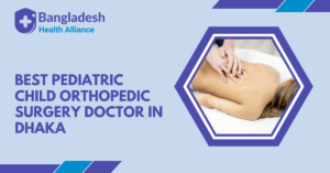 Best Pediatric / Child Orthopedic Surgery Doctor in Dhaka, Bangladesh