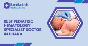Best Pediatric Hematology Specialist Doctor in Dhaka, Bangladesh