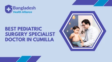 Best Pediatric Surgery Specialist Doctor in Cumilla, Bangladesh