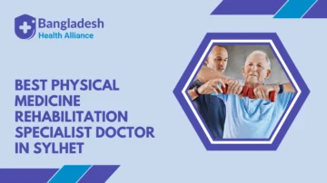 Best Physical Medicine & Rehabilitation Specialist Doctor in Sylhet