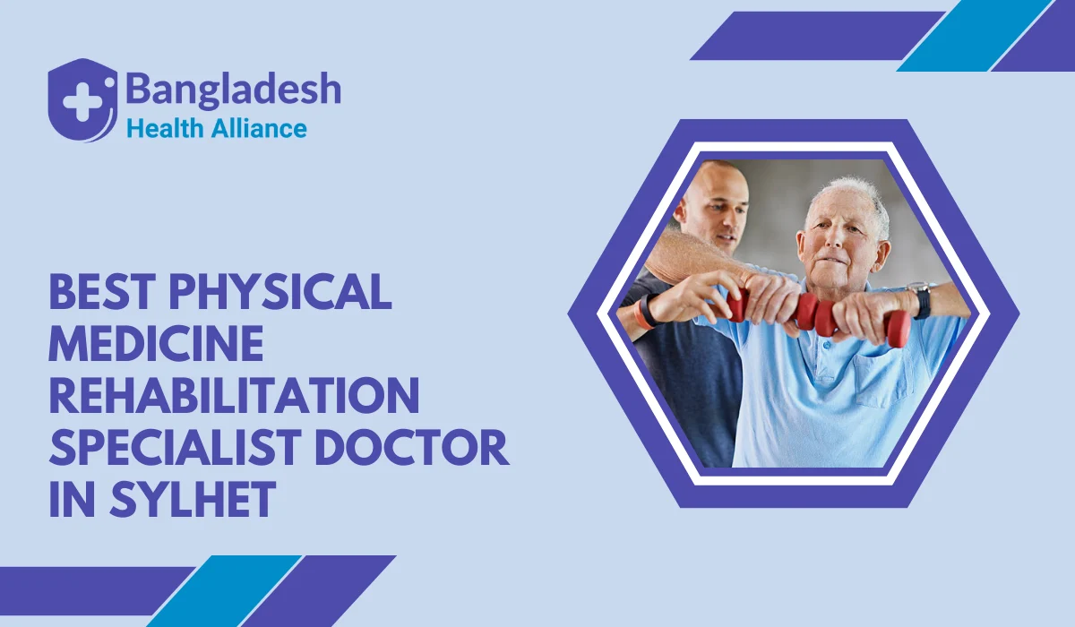Top Physiatrist in Sylhet | Bangladesh Health Alliance
