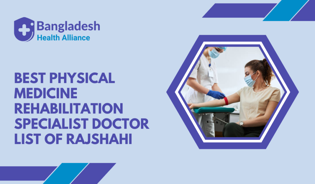 Best Physical Medicine & Rehabilitation Specialist - Doctor List of Rajshahi, Bangladesh.