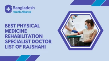 Best Physical Medicine & Rehabilitation Specialist - Doctor List of Rajshahi, Bangladesh.
