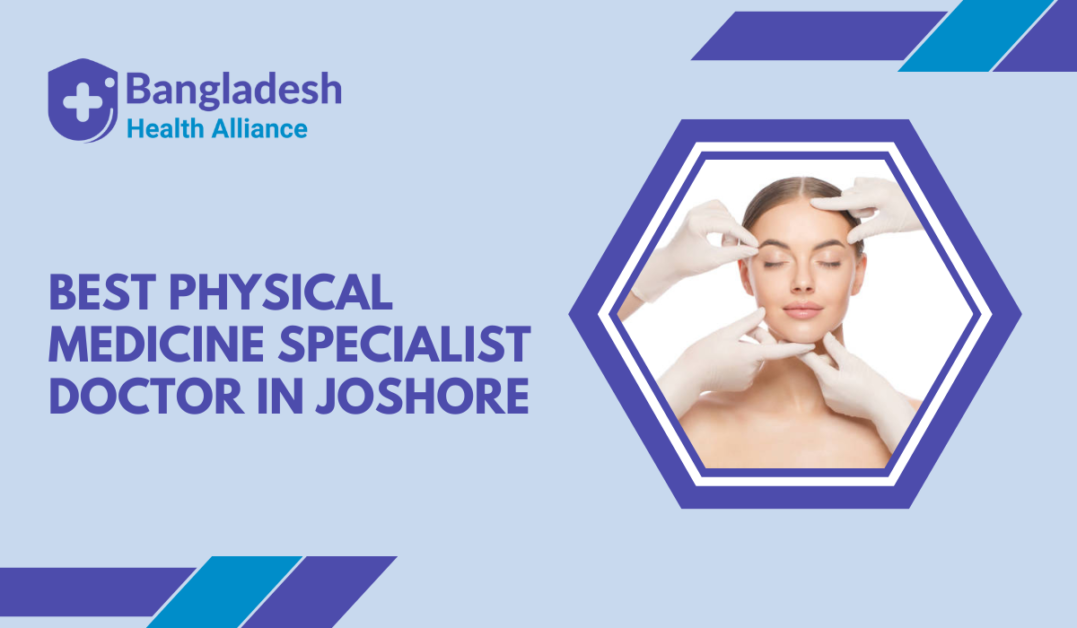 Best Physical Medicine Specialist Doctor in Joshore, Bangladesh