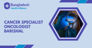 Cancer Specialist Oncologist Barishal