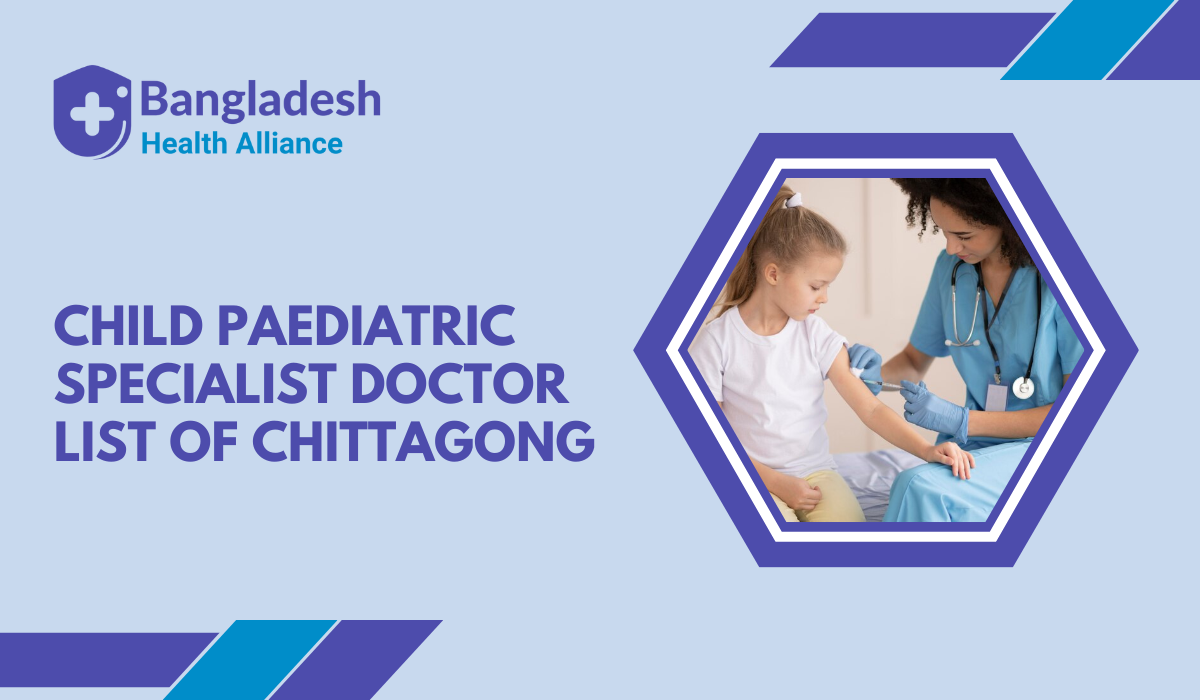 Child/Paediatric Specialist - Doctor List of Chittagong, Bangladesh.