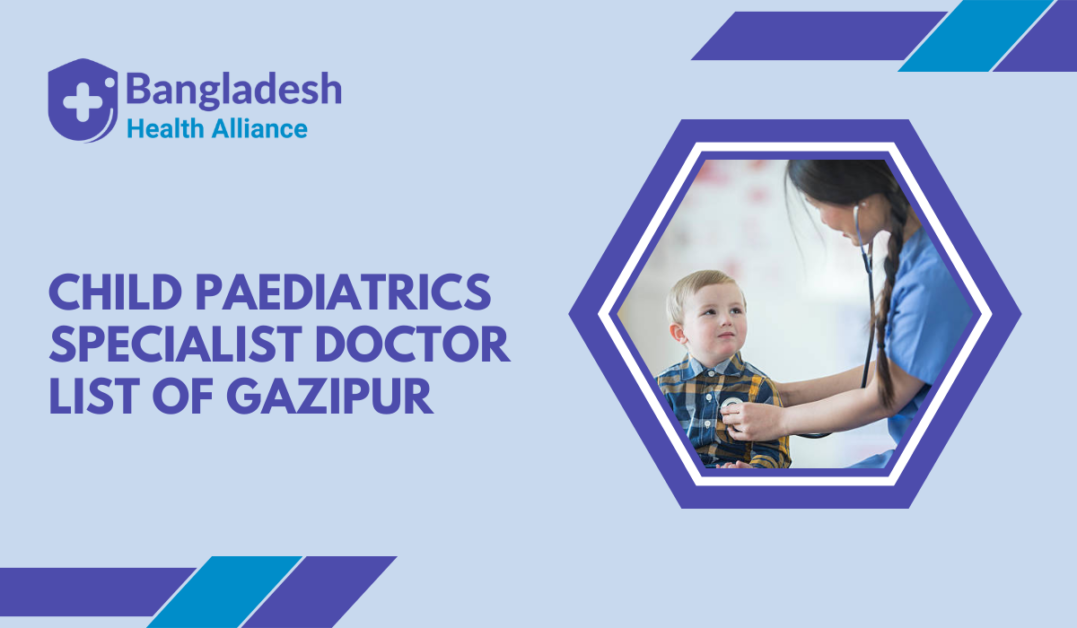 Child / Paediatrics Specialist - Doctor List of Gazipur, Bangladesh.