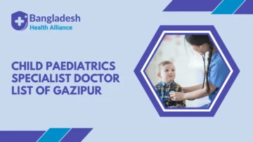 Child / Paediatrics Specialist - Doctor List of Gazipur, Bangladesh.