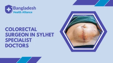 Colorectal Surgeon in Sylhet – Specialist Doctors Bangladesh