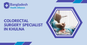 Colorectal Surgery Specialist in Khulna