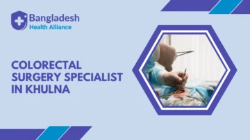Colorectal Surgery Specialist in Khulna