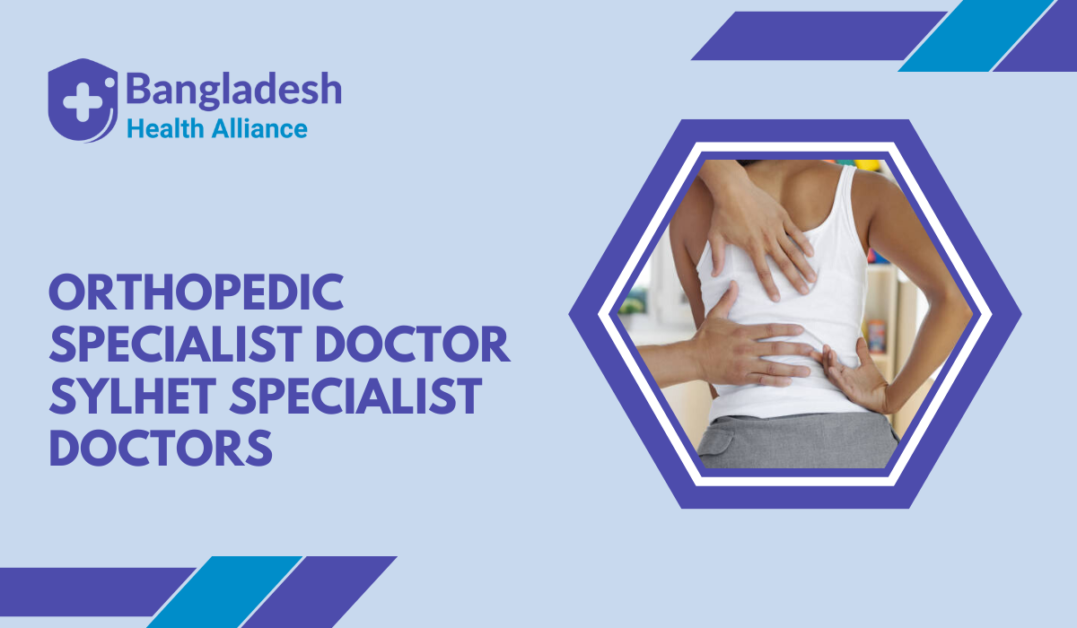 Orthopedic Specialist Doctor Sylhet - Specialist Doctors Bangladesh