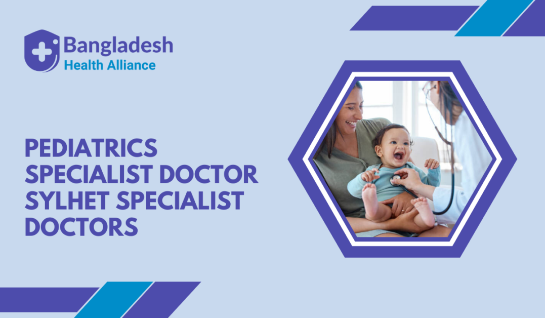 Pediatrics Specialist Doctor Sylhet – Specialist Doctors Bangladesh