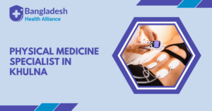 Physical Medicine Specialist in Khulna