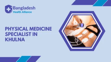 Physical Medicine Specialist in Khulna