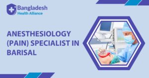 Anesthesiology (Pain) Specialist in Barisal