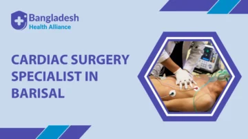 Cardiac Surgery Specialist in Barisal