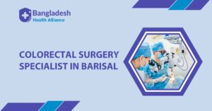 Colorectal Surgery Specialist in Barisal