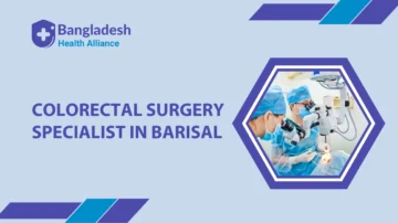 Colorectal Surgery Specialist in Barisal
