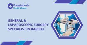 General & Laparoscopic Surgery Specialist in Barisal