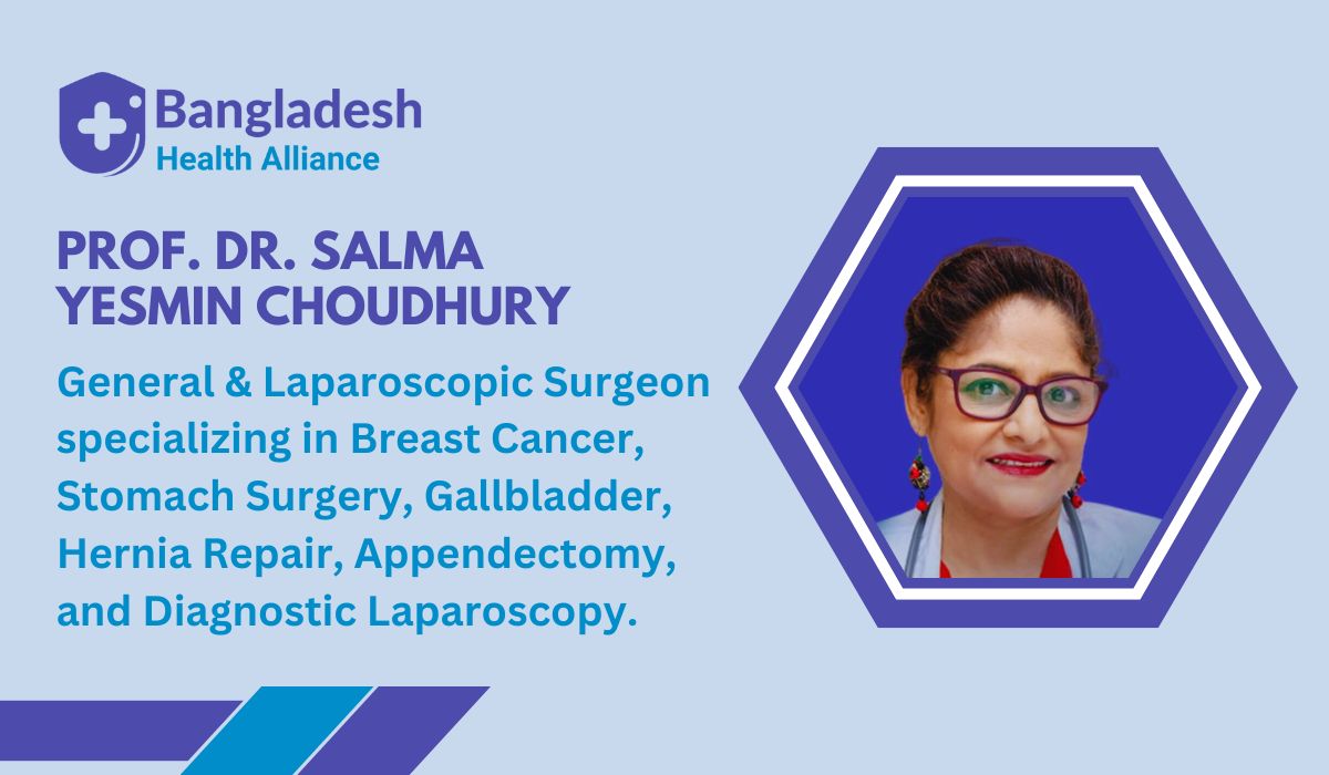 Prof. Dr. Salma Yesmin Choudhury - General & Laparoscopic Surgeon, Breast Cancer, Stomach Surgery Specialist, Gallbladder, Laparoscopic Hernia Repair, Laparoscopic Appendectomy, Diagnostic Laparoscopy, Laparoscopic Adhesiolysis.