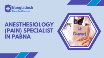 Anesthesiology (Pain) Specialist in Pabna