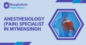 Anesthesiology (Pain) Specialist in Mymensingh