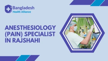 Anesthesiology (Pain) Specialist in Rajshahi