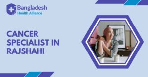 Cancer Specialist in Rajshahi
