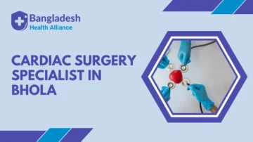 Cardiac Surgery Specialist in Bhola