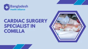 Cardiac Surgery Specialist in Comilla