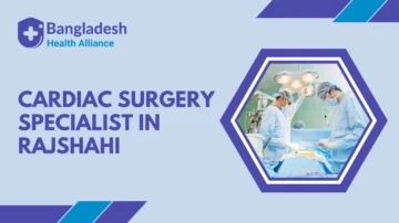 Cardiac Surgery Specialist in Rajshahi