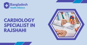 Cardiology Specialist in Rajshahi
