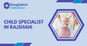 Child Specialist in Rajshahi