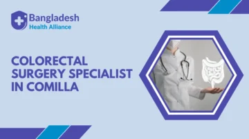 Colorectal Surgery Specialist in Comilla