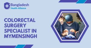 Colorectal Surgery Specialist in Mymensingh