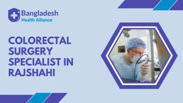 Colorectal Surgery Specialist in Rajshahi