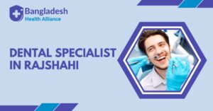 Dental Specialist in Rajshahi