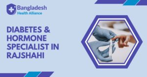 Diabetes & Hormone Specialist in Rajshahi
