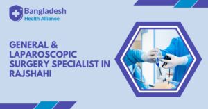 General & Laparoscopic Surgery Specialist in Rajshahi