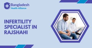 Infertility Specialist in Rajshahi