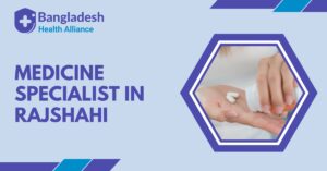 Medicine Specialist in Rajshahi