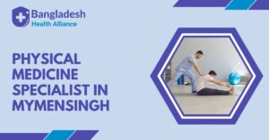 Physical Medicine Specialist in Mymensingh