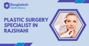 Plastic Surgery Specialist in Rajshahi