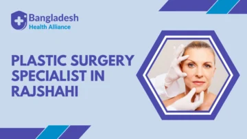 Plastic Surgery Specialist in Rajshahi